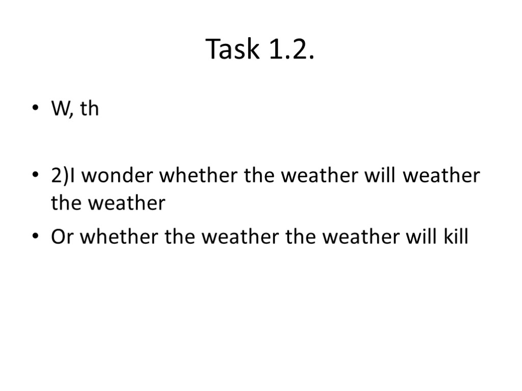Task 1.2. W, th 2)I wonder whether the weather will weather the weather Or